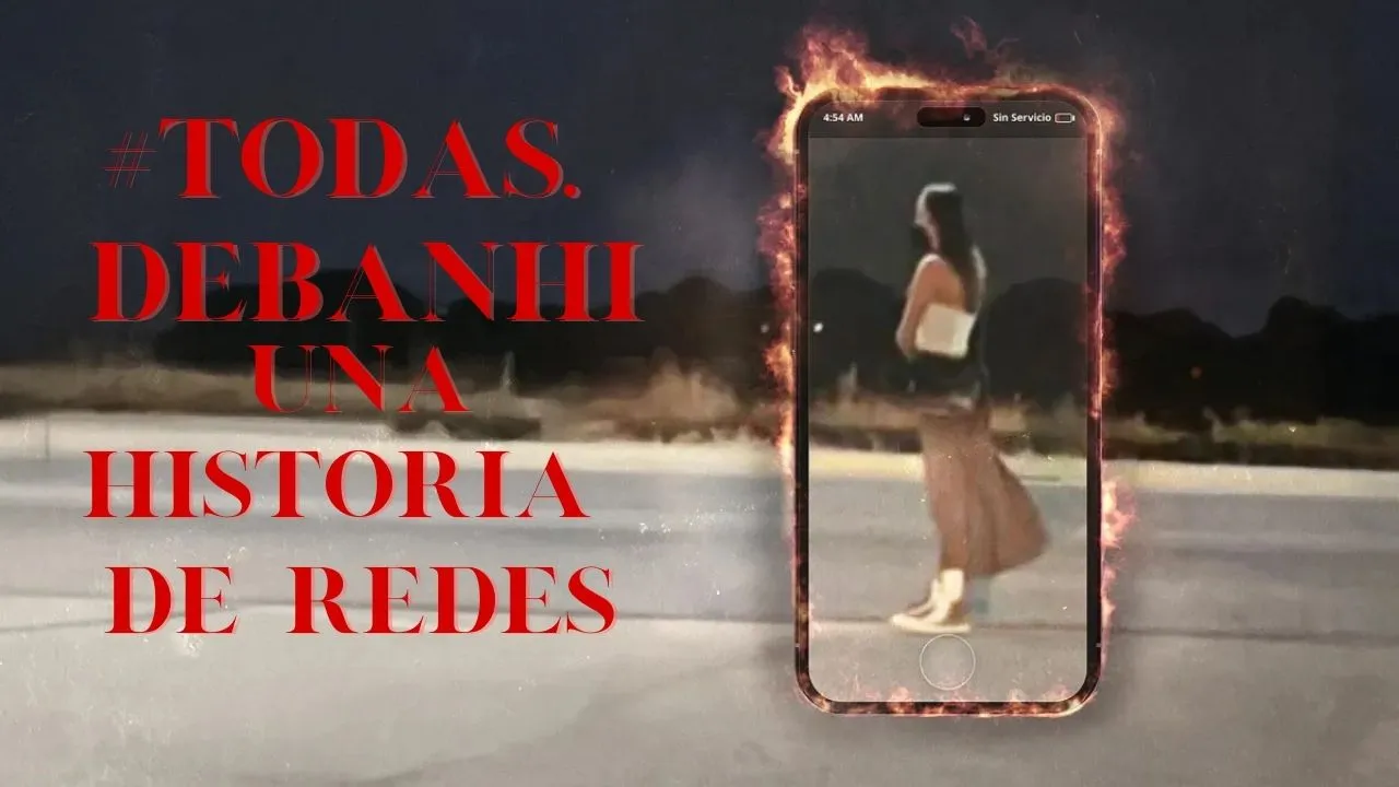 Caso Debanhi Escobar y el Documental #Todas Debanhi, una historia de redes: Un Grito de Justicia